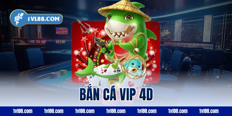 bắn cá VIP 4d