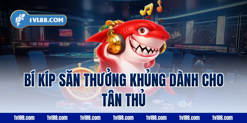 Bí Kíp Săn Thưởng Khủng Dành Cho Tân Thủ