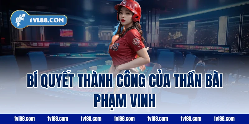 Bí quyết thành công của thần bài Phạm Vinh