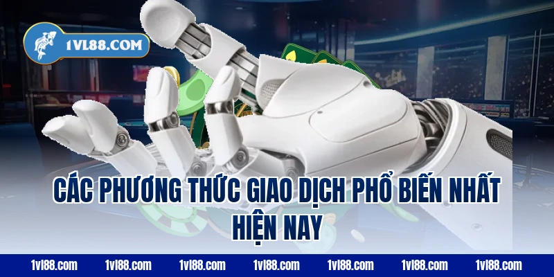 Các Phương Thức Giao Dịch Phổ Biến Nhất Hiện Nay