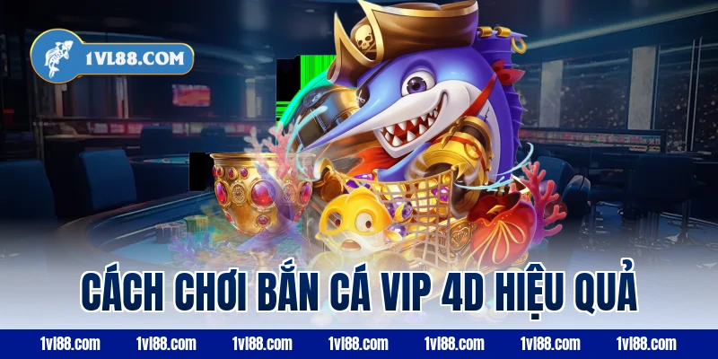 Cách chơi bắn cá vip 4d hiệu quả