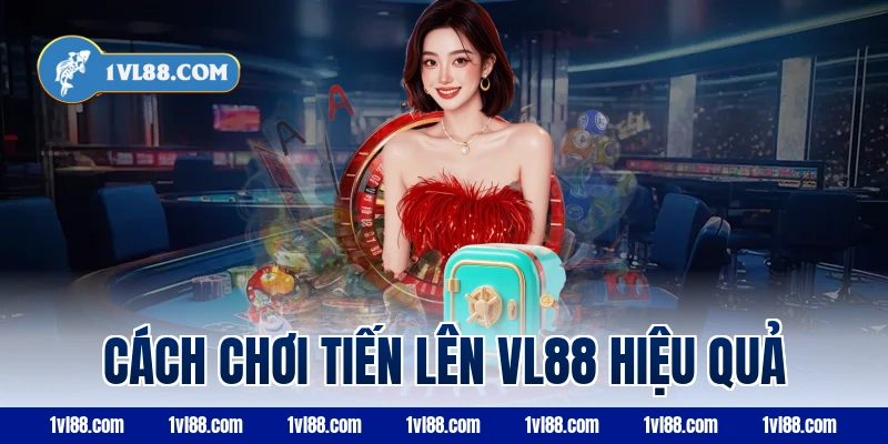Cách chơi tiến lên vl88 hiệu quả