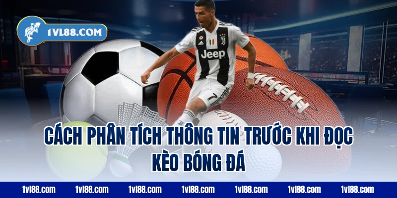 Cách phân tích thông tin trước khi đọc kèo bóng đá