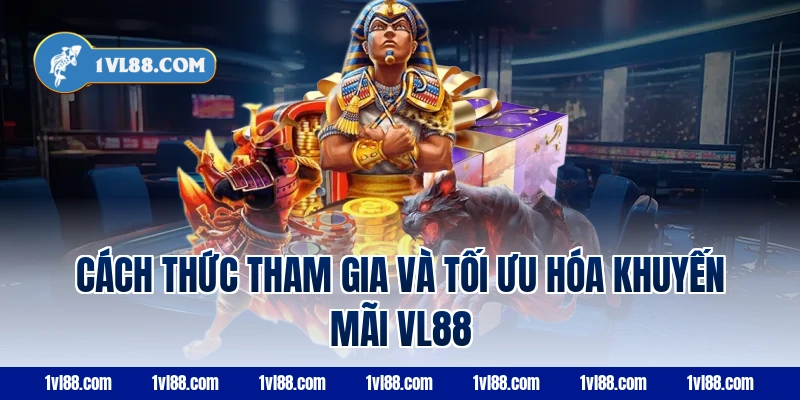 Cách thức tham gia và tối ưu hóa khuyến mãi VL88