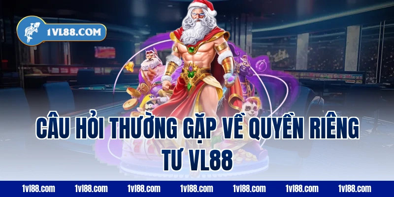 Câu hỏi thường gặp về quyền riêng tư vl88