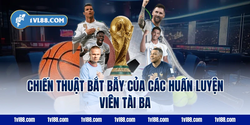 Chiến Thuật Bắt Bẫy Của Các Huấn Luyện Viên Tài Ba