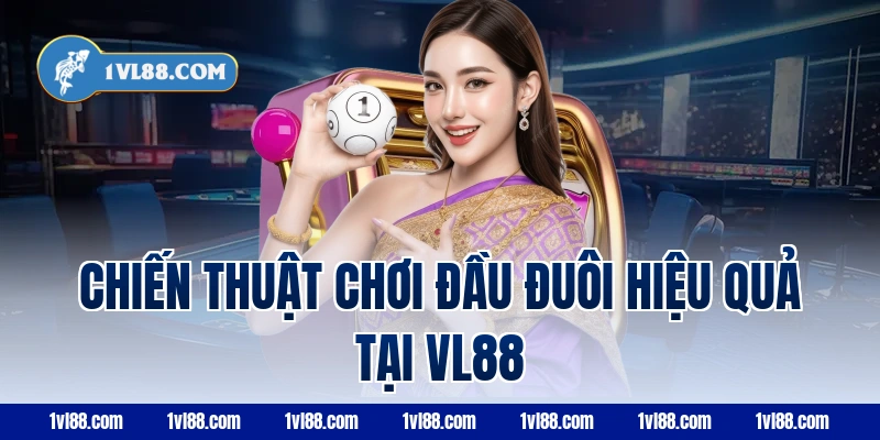 Chiến thuật chơi đầu đuôi hiệu quả tại VL88