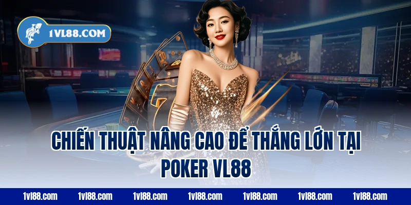 Chiến thuật nâng cao để thắng lớn tại poker VL88