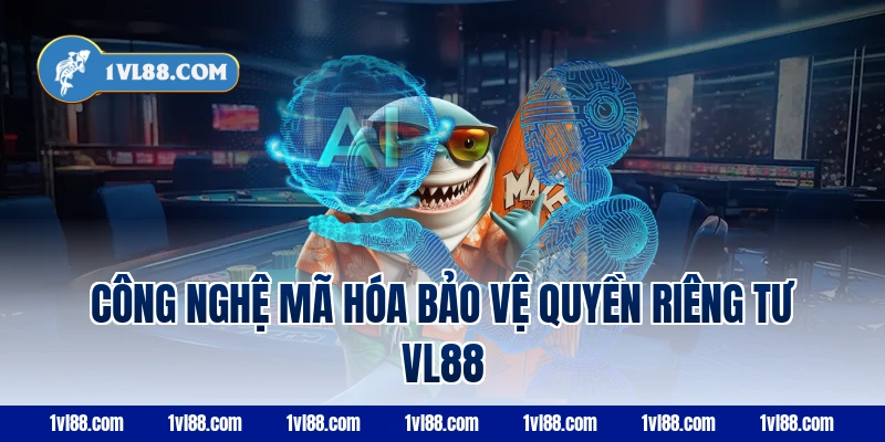Công nghệ mã hóa bảo vệ quyền riêng tư vl88
