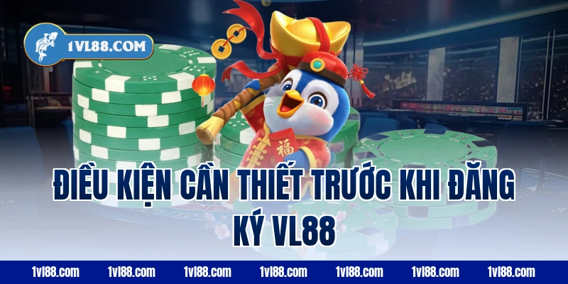Điều kiện cần thiết trước khi đăng ký vl88