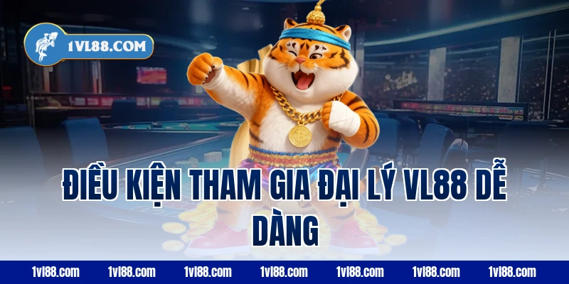 Điều kiện tham gia đại lý vl88 dễ dàng