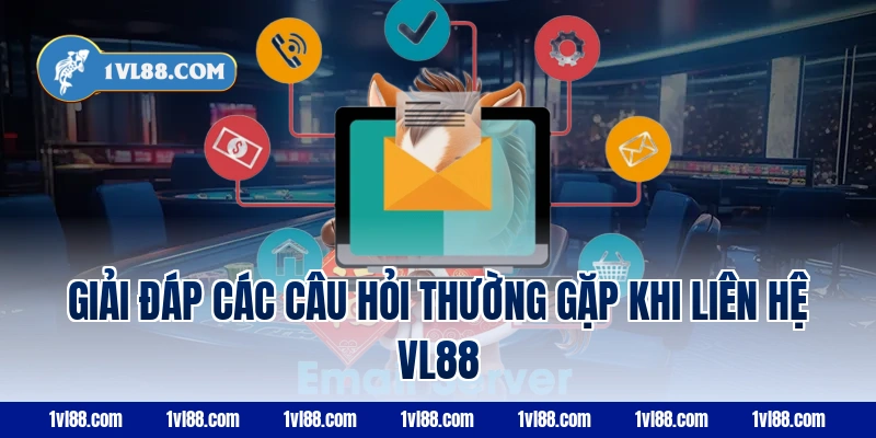 Giải đáp các câu hỏi thường gặp khi liên hệ VL88