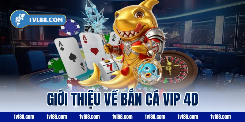 Giới thiệu về bắn cá VIP 4d