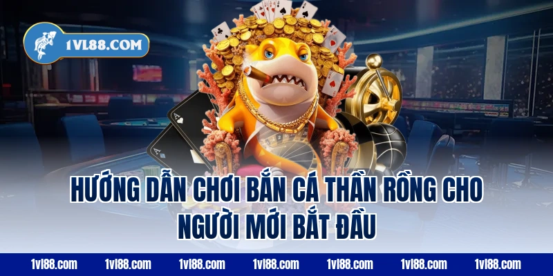 Hướng dẫn chơi bắn cá thần rồng cho người mới bắt đầu