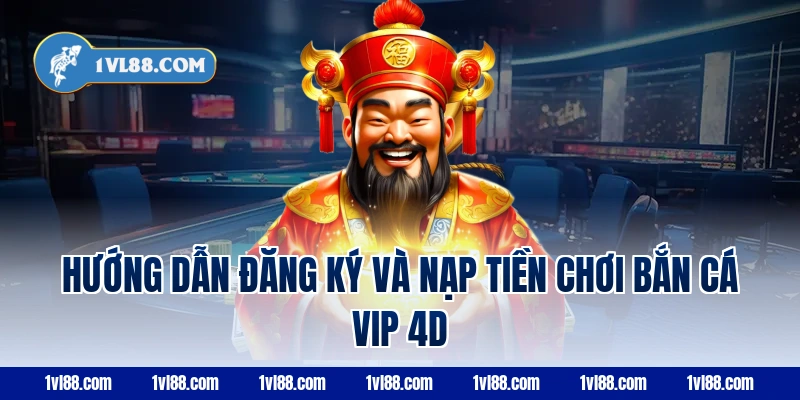 Hướng dẫn đăng ký và nạp tiền chơi bắn cá VIP 4d