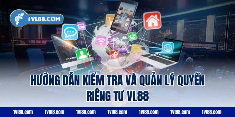 Hướng dẫn kiểm tra và quản lý quyền riêng tư vl88