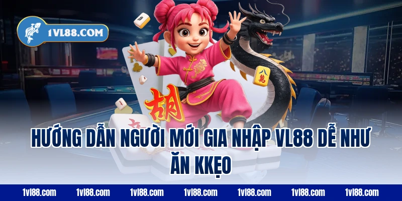 Hướng dẫn người mới gia nhập VL88 dễ như ăn kẹo