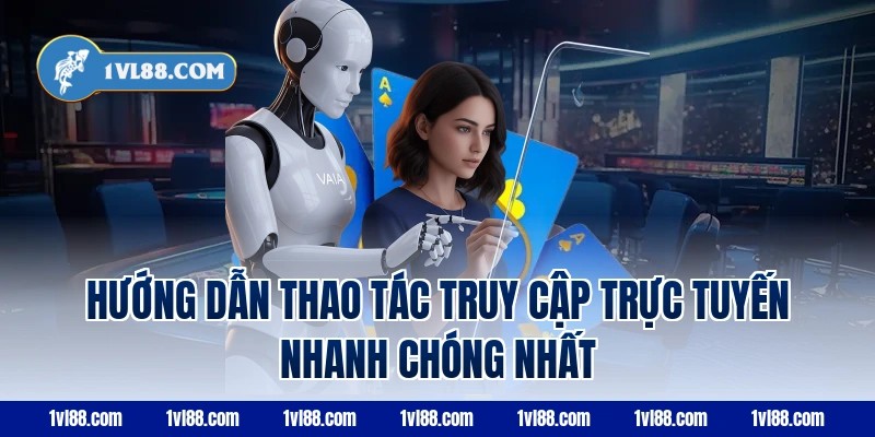 Hướng Dẫn Thao Tác Truy Cập Trực Tuyến Nhanh Chóng Nhất
