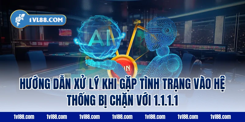 Hướng dẫn xử lý khi gặp tình trạng vào hệ thống bị chặn với 1.1.1.1