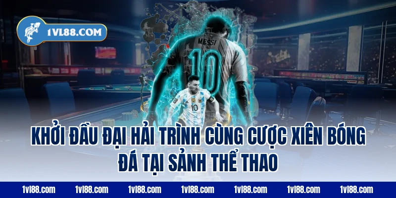 Khởi đầu Đại hải trình cùng cược xiên bóng đá tại sảnh thể thao