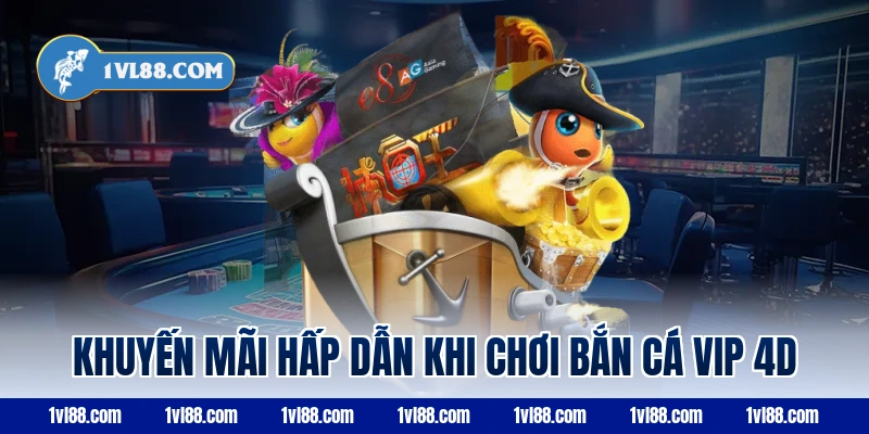 Khuyến mãi hấp dẫn khi chơi bắn cá VIP 4d