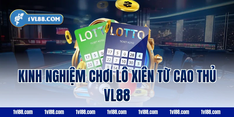 Kinh nghiệm chơi lô xiên từ cao thủ VL88