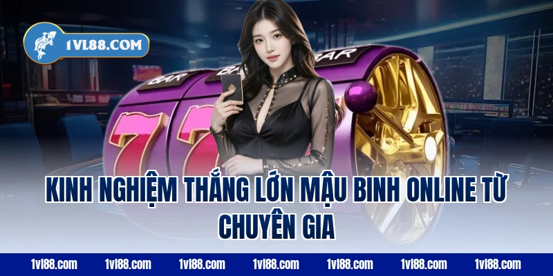Kinh nghiệm thắng lớn mậu binh online từ chuyên gia