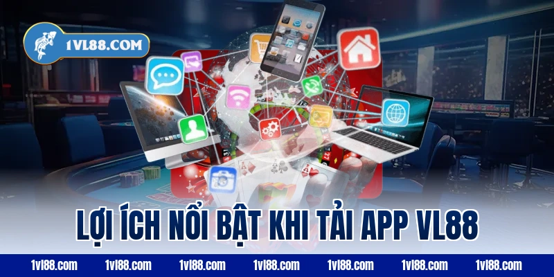 Lợi ích nổi bật khi tải app vl88