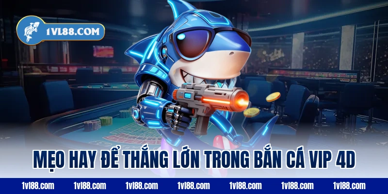 Mẹo hay để thắng lớn trong bắn cá vip 4d