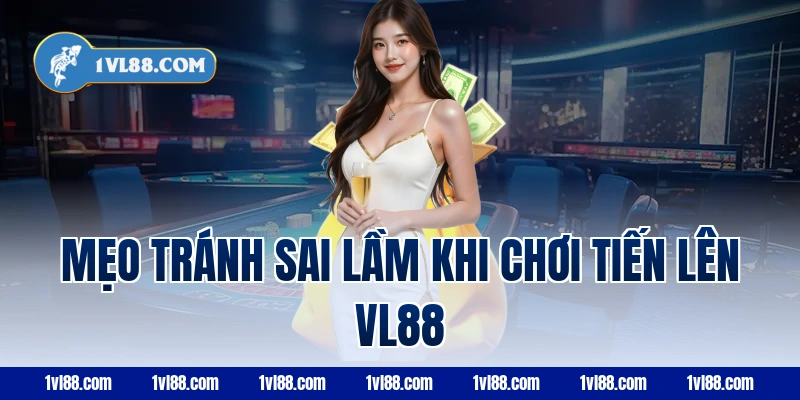Mẹo tránh sai lầm khi chơi tiến lên vl88
