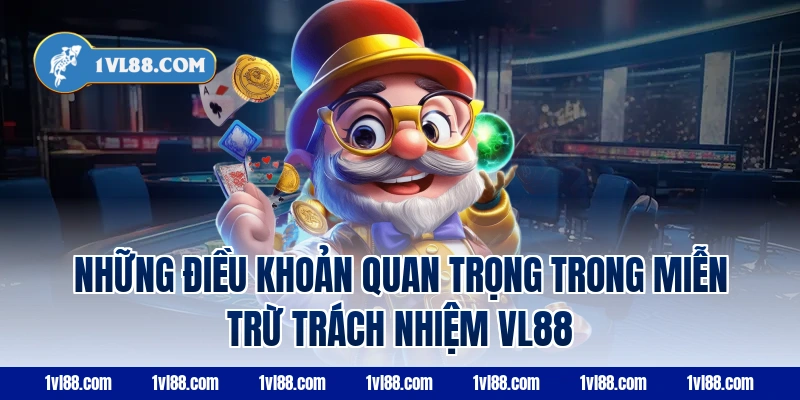 Những điều khoản quan trọng trong miễn trừ trách nhiệm VL88