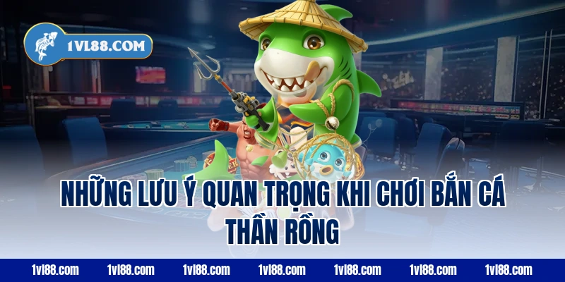 Những lưu ý quan trọng khi chơi bắn cá thần rồng