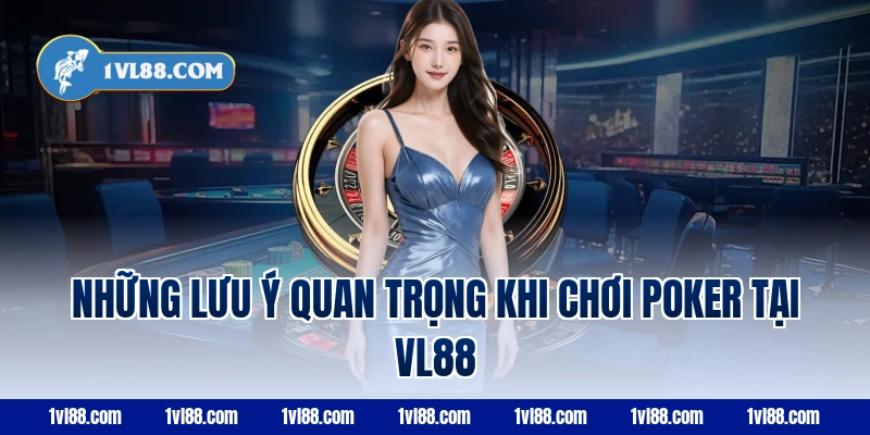 Những lưu ý quan trọng khi chơi poker tại VL88