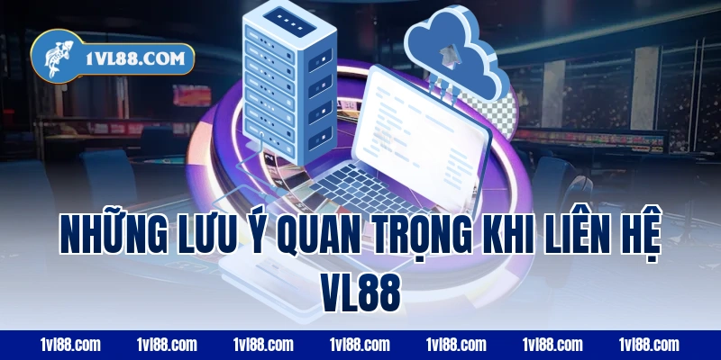 Những lưu ý quan trọng khi liên hệ VL88