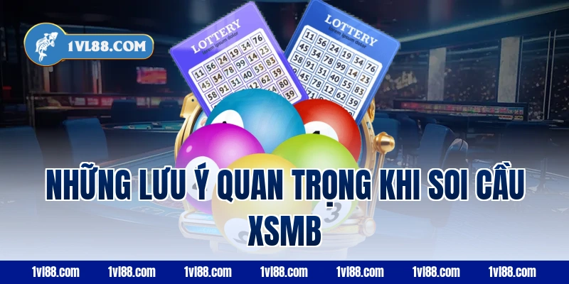 Những lưu ý quan trọng khi soi cầu xsmb