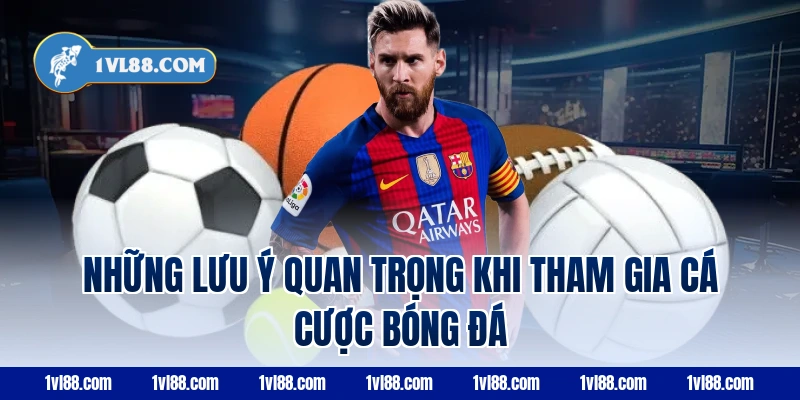 Những lưu ý quan trọng khi tham gia cá cược bóng đá