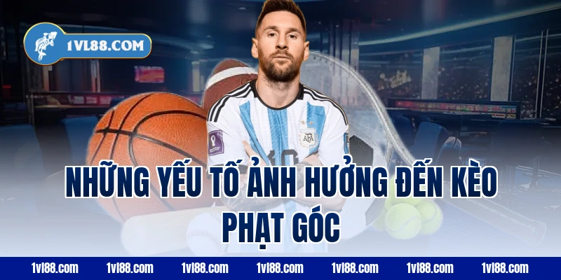 Những yếu tố ảnh hưởng đến kèo phạt góc