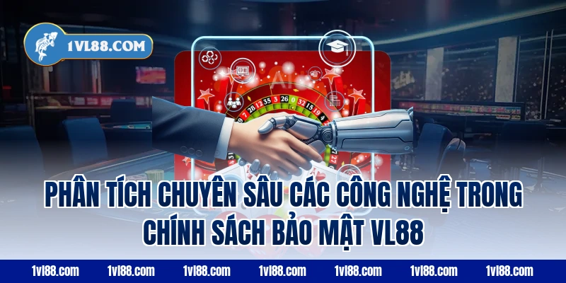 Phân Tích Chuyên Sâu Các Công Nghệ Trong Chính Sách Bảo Mật VL88