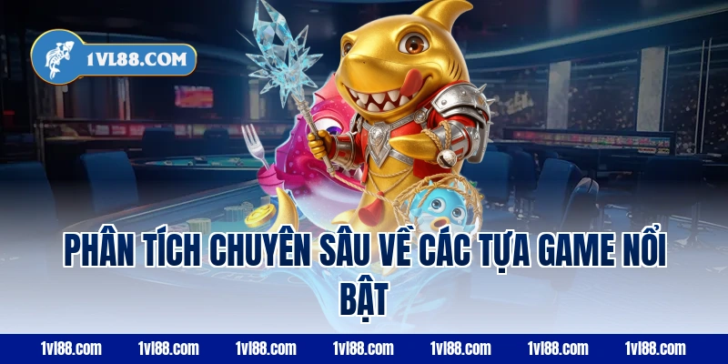 Phân Tích Chuyên Sâu Về Các Tựa Game Nổi Bật