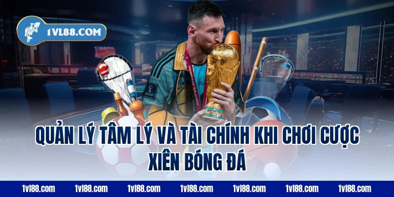 Quản lý tâm lý và tài chính khi chơi cược xiên bóng đá