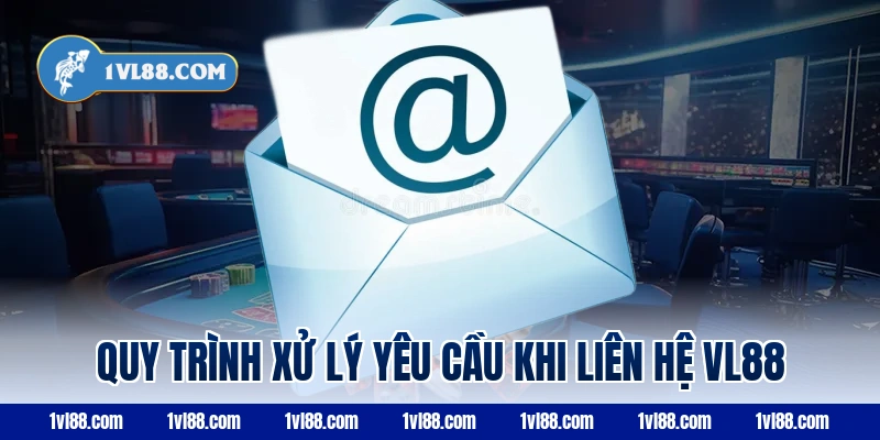 Quy trình xử lý yêu cầu khi liên hệ VL88