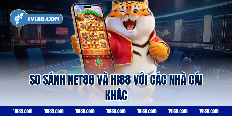 So sánh Net88 và Hi88 với các nhà cái khác