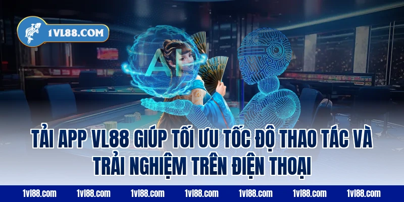 Tải app VL88 giúp tối ưu tốc độ thao tác và trải nghiệm trên điện thoại