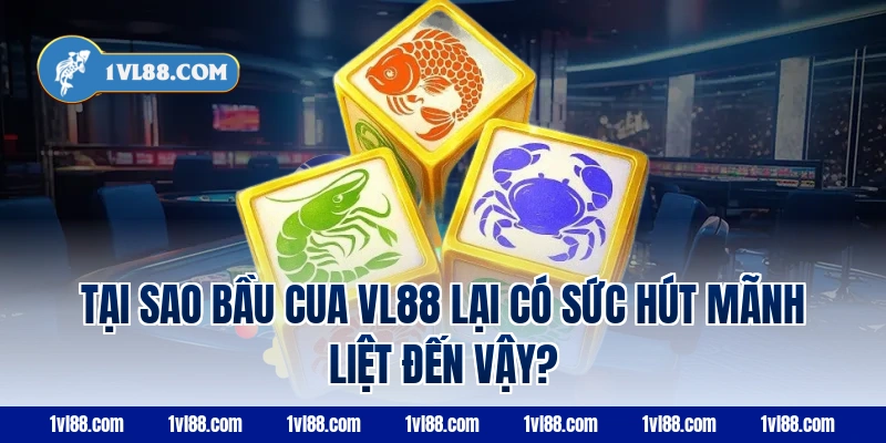 Tại Sao Bầu Cua VL88 Lại Có Sức Hút Mãnh Liệt Đến Vậy?