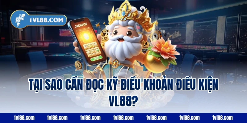 Tại sao cần đọc kỹ điều khoản điều kiện VL88?