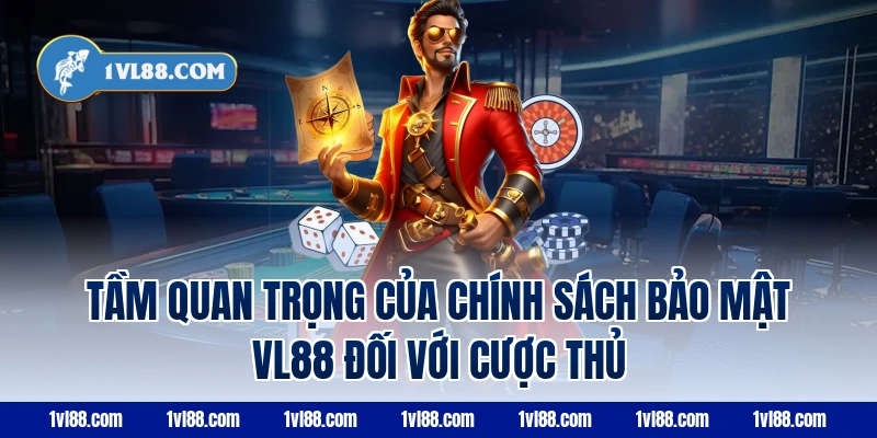 Tầm Quan Trọng Của Chính Sách Bảo Mật VL88 Đối Với Cược Thủ