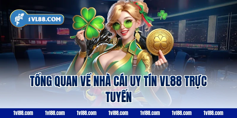 Tổng quan về nhà cái uy tín VL88 trực tuyến