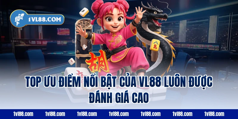 Top ưu điểm nổi bật của VL88 luôn được đánh giá cao