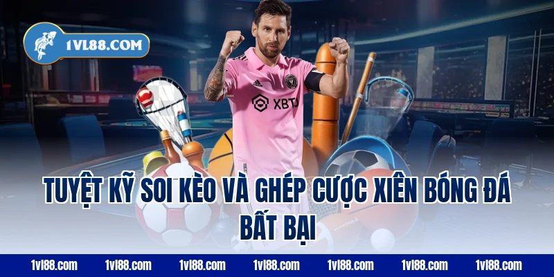 Tuyệt kỹ soi kèo và ghép cược xiên bóng đá bất bại