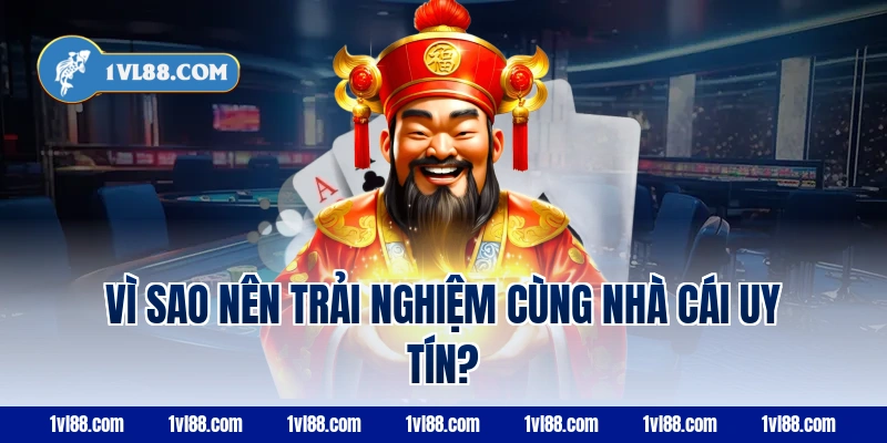 Vì Sao Nên Trải Nghiệm Cùng Nhà Cái Uy Tín?